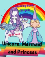 Unicorn, Mermaid and Princess Coloring Book for girls ages 4-8: Beautiful and Unique Coloring Book with Unicorns, Mermaids and Princess For Kids ages 4-8/ Gift for girl and boy B096LTWBRN Book Cover