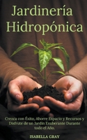 Jardinería Hidropónica Crezca con Éxito, Ahorre Espacio y Recursos y Disfrute de un Jardín Exuberante Durante todo el Año. (Spanish Edition) B0CNWFLLQ3 Book Cover