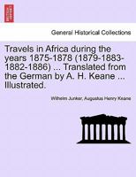 Travels in Africa During the Years 1875-1878 (1879-1883-1882-1886) ... Translated from the German by A. H. Keane ... Illustrated. 1241516812 Book Cover