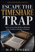 Escape the Timeshare Trap: The Complete Guide to Getting Out of Debt Without Ruining Your Credit (The Timeshare Trap Series) B0H7P8T3X6 Book Cover