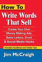 How To Write Words That Sell: Create Your Own Money Making Ads, Sales Letters, Email and Social Media Hacks 1502465256 Book Cover