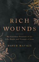 Rich Wounds: The Countless Treasures of the Life, Death, and Triumph of Jesus 1784986844 Book Cover