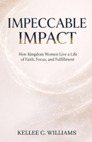 Impeccable Impact: How Kingdom Women Live a Life of Faith, Focus, and Fulfillment B0GTYRG8FC Book Cover