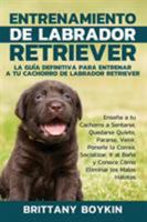 Entrenamiento de Labrador Retriever: La Guía Definitiva para Entrenar a tu Cachorro de Labrador Retriever: Enseña a tu Cachorro a Sentarse, Quedarse ... Eliminar los Malos Hábitos 1948489759 Book Cover