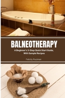 Balneotherapy: A Beginner's 3-Step Quick Start Guide, With Sample Recipes 1088065090 Book Cover
