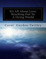 It's All About Love: Reaching Out To A Dying World 1721619054 Book Cover