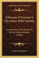 Il Passato Il Presente E L'Avvenire Delle Nazioni: Introduzione Allo Studio Di Diritto Internazionale (1865) 1120449340 Book Cover