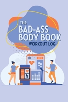 The Bad-Ass Body Book: Workout Log B0CMRXBDPH Book Cover