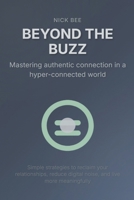 BEYOND THE BUZZ: Mastering authentic connection in a hyper-connected world B0FCLXYX4M Book Cover