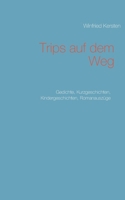 Trips auf dem Weg: Gedichte, Kurzgeschichten, Kindergeschichten, Romanauszüge 3752648473 Book Cover