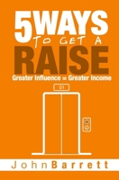 5 Ways To Get A Raise: Greater Influence = Greater Income 0988828480 Book Cover