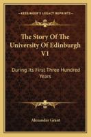 The Story Of The University Of Edinburgh V1: During Its First Three Hundred Years 116329702X Book Cover