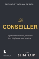 Le Conseiller - Ce que l’on ne vous dira jamais sur l’art d’influencer sans paraître: Dans les coulisses du pouvoir, le vrai leadership est invisible B0FV81QSZ3 Book Cover