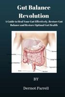 Gut Balance Revolution: A Guide to Heal Your Gut Effectively, Restore Gut Balance and Restore Optimal Gut Health 1540869172 Book Cover