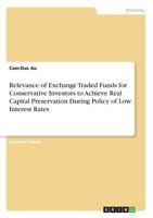 Relevance of Exchange Traded Funds for Conservative Investors to Achieve Real Capital Preservation During Policy of Low Interest Rates 3668594872 Book Cover