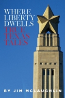 Where Liberty Dwells: True Texas Tales 1543987656 Book Cover