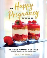 My Happy Pregnancy Cook Book: 40 Feel Good Recipes Including Naughty Eats and Wellbeing Treats 1537492578 Book Cover