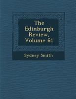 Edinburgh Review, Vol. 61: Or Critical Journal; For April, ...July, 1835; To Be Continued Quarterly (Classic Reprint) 1175014079 Book Cover