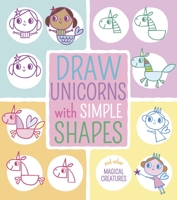 Draw Unicorns with Simple Shapes: And Other Magical Creatures 1838576096 Book Cover