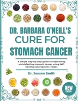 DR. BARBARA O'NEILL'S CURE FOR STOMACH CANCER: A Simple Step-By-Step Guide To Overcoming And Defeating Stomach Cancer Using Self-Healing Naturopathic Recipes B0DRVNJC8G Book Cover