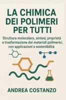 La Chimica dei Polimeri per Tutti: Struttura molecolare, sintesi, proprietà e trasformazione dei materiali polimerici, con applicazioni e sostenibilità B0G4K81SFJ Book Cover