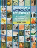 Compendium of Watercolour Techniques: 200 Tips, Techniques and Trade Secrets 1844487717 Book Cover