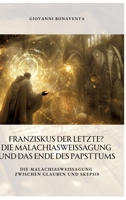 Franziskus der Letzte? Die Malachiasweissagung und das Ende des Papsttums: Die Malachiasweissagung zwischen Glauben und Skepsis (German Edition) 3384367618 Book Cover