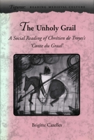 The Unholy Grail: A Social Reading of Chretien De Troyes's "Conte Du Graal" (Figurae Reading Medieval Culture) 0804724814 Book Cover