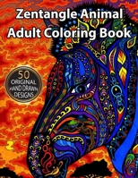 Zentangle Animals Adult Coloring Book: Original Hand Drawn Zentangle Animal Designs 50 Unique Designs Including Lions, Bears, Tigers, Snakes, Birds, Fish, and More! 1654506699 Book Cover