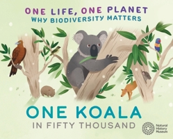One Life, One Planet: One Koala in Fifty Thousand: Why Biodiversity Matters 1526322943 Book Cover
