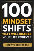100 Mindset Shifts That Will Change Your Life Forever: Piercing Words to Shake Your Spirit, Reset Your Mind, and Light Up Your Path (Growth Collection B0F7M3MB76 Book Cover