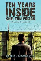 Ten Years Inside Shelton Prison: Finding Freedom 144976195X Book Cover
