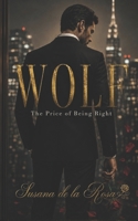 WOLF – The Price of Being Right: A Dark Romance Novel - Billionaire Boss and Forbidden Attraction (Dark Romance: Dominant Men, Dangerous Obsession and Intense Psychological Eroticism) B0HCM95355 Book Cover