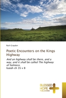 Poetic Encounters on the Kings Highway: And an highway shall be there, and a way, and it shall be called The highway of holiness.Isaiah ch 35 v 8 6204185853 Book Cover