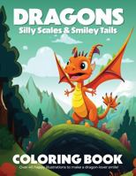 Dragons: Silly Scales & Smiley Tails Coloring Book: Over 40 happy illustrations to make a dragon-lover smile! 1967733120 Book Cover