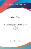 John Gray. A Kentucky Tale of the Olden Time 1540332691 Book Cover