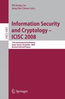 Information Security and Cryptoloy - ICISC 2008: 11th International Conference, Seoul, Korea, December 3-5, 2008, Revised Selected Papers (Lecture Notes in Computer Science / Security and Cryptology)