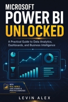 MICROSOFT POWER BI UNLOCKED: A Practical Guide to Data Analytics, Dashboards, and Business Intelligence B0HD78WT8D Book Cover