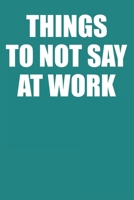 Things To Not Say At Work: Lined Notebook College Ruled 1652608087 Book Cover