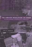 The Computer Revolution in Canada: Building National Technological Competence 0262220644 Book Cover
