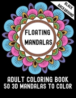 Floating Mandalas Adult Coloring Book 50 3D Mandalas To Color: Black background Edition 50 unique Mandala coloring book for Adult Mandala Coloring Book For Adult Relaxation Coloring Pages For Meditati 1687017611 Book Cover