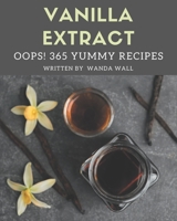 Oops! 365 Yummy Vanilla Extract Recipes: A Yummy Vanilla Extract Cookbook that Novice can Cook B08GRSL8CK Book Cover