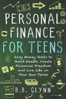 Personal Finance for Teens: Easy Money Skills to Build Wealth, Create Financial Freedom and Live Life on Your Terms B0CVJGH2GQ Book Cover