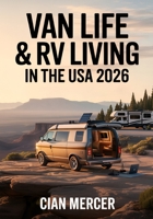 Van Life & RV Living In The USA 2026: The Ultimate Minimalist Guide to Off-Grid & Full-Time Travel, Remote Work, Van Conversion & Adventure B0FWKQNNXL Book Cover