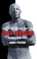 In the Ring with Jack Johnson - Part I: The Rise 0979982294 Book Cover