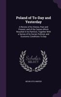 Poland Of To-day And Yesterday: A Review Of Its History, Past And Present, And Of The Causes Which Resulted In Its Partition, Together With A Survey Of Its Social, Political, And Economic Conditions T 1357990596 Book Cover