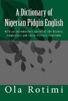 A Dictionary of Nigerian Pidgin English: with an introductory survey of the history, linguistics and socio-literary functions 1979787743 Book Cover