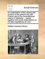 An Examination Of The Causes And Conduct Of The Present War With France 1165893991 Book Cover