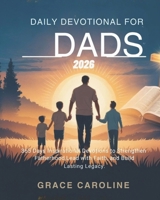 DAILY DEVOTIONAL FOR DADS 2026: 365 Days Inspirational Devotions To Strengthen Fatherhood Lead With Faith And Build Lasting Legacy B0FRZ7LLMR Book Cover