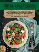 Dieta Vegetariana: La guía paso a paso para desarrollar hábitos alimenticios veganos y vegetarianos para un estilo de vida saludable. Más de 115 ... con un presupuesto limitado 1802031022 Book Cover